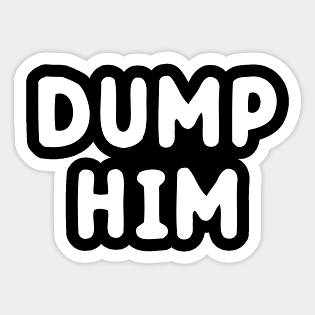 Dump Him Sticker by dumbshirts